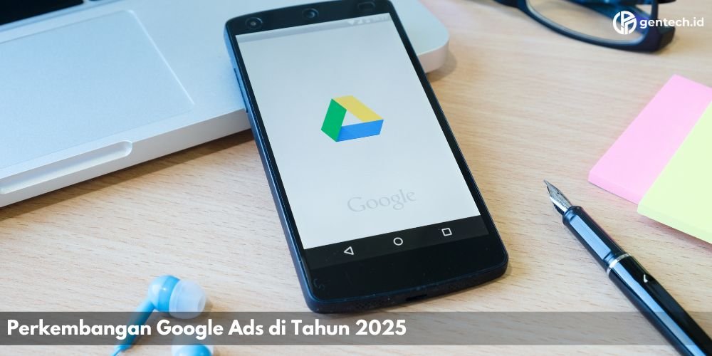 Perkembangan Google Ads di Tahun 2025