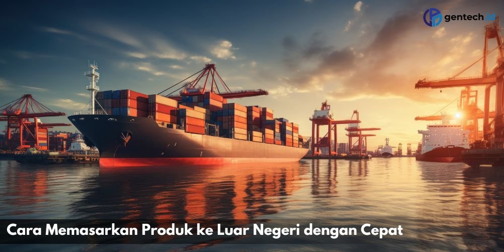 Cara Memasarkan Produk ke Luar Negeri dengan Cepat