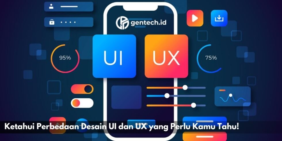 Perbedaan Desain UI dan UX yang Perlu Kamu Tahu! - Gentech.id